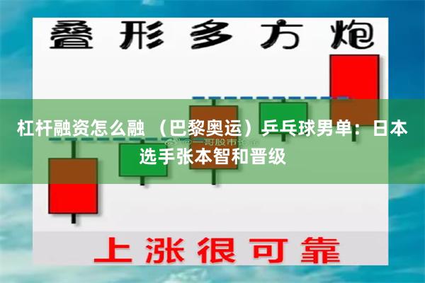 杠杆融资怎么融 （巴黎奥运）乒乓球男单：日本选手张本智和晋级