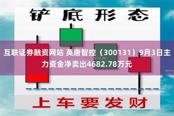 互联证劵融资网站 英唐智控（300131）9月3日主力资金净卖出4682.78万元