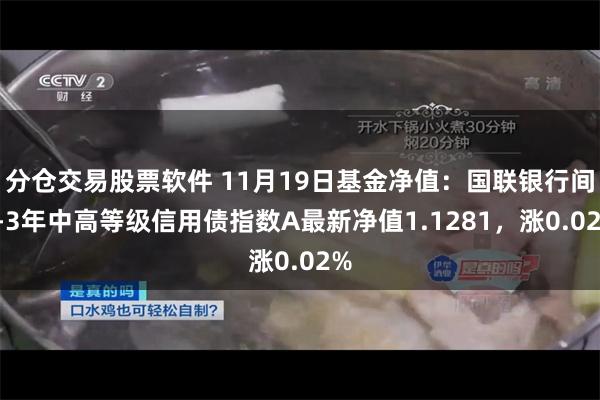 分仓交易股票软件 11月19日基金净值：国联银行间1-3年中高等级信用债指数A最新净值1.1281，涨0.02%