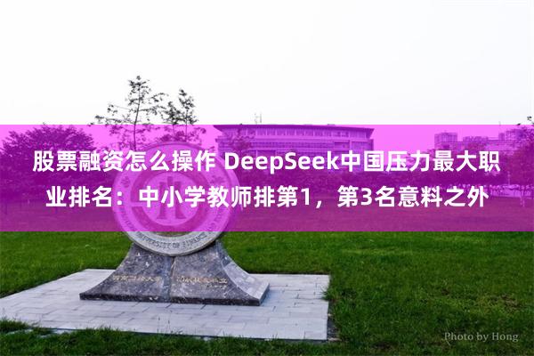 股票融资怎么操作 DeepSeek中国压力最大职业排名：中小学教师排第1，第3名意料之外